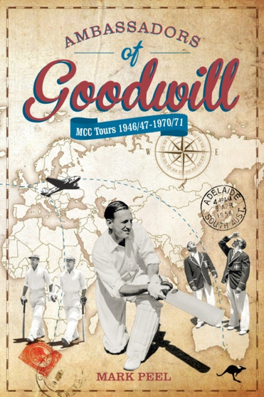 Ambassadors of Goodwill : MCC tours 1946/47-1970/71 by Mark Peel - Hardback