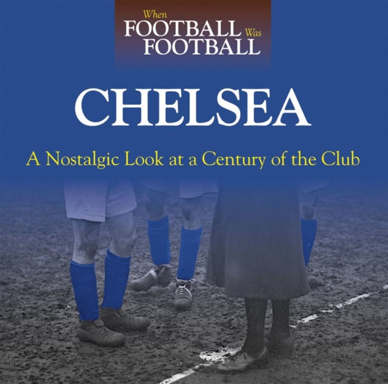 When Football Was Football: Chelsea : A Nostalgic Look at a Century of the Club 2015 by Andy Sherwood - Paperback