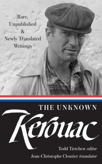 The Unknown Kerouac : Rare, Unpublished & Newly Translated Writings by Jack Kerouac - Hardback