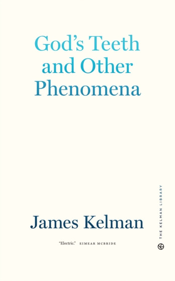 God's Teeth And Other Phenomena by James Kelman - Hardback