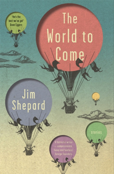 The World to Come : Stories by Jim Shepard - Paperback