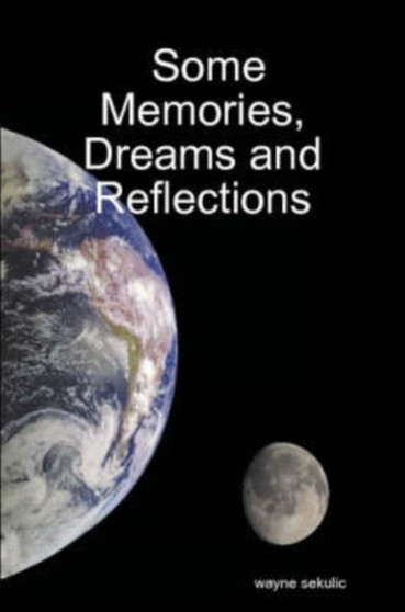 Some Memories, Dreams and Reflections by wayne sekulic - Paperback