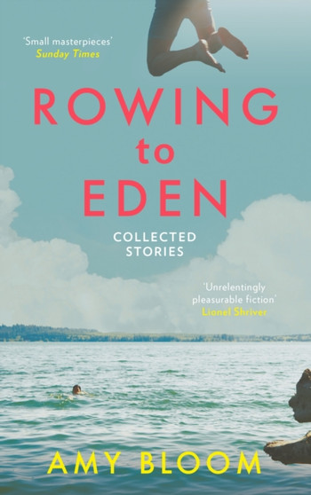 Rowing to Eden : Collected Stories by Amy Bloom - Paperback