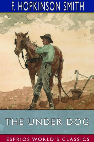 The Under Dog (Esprios Classics) : Illustrated by F Hopkinson Smith - Paperback