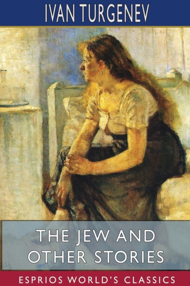 The Jew and Other Stories (Esprios Classics) : Translated by Constance Garnett by Ivan Turgenev - Paperback