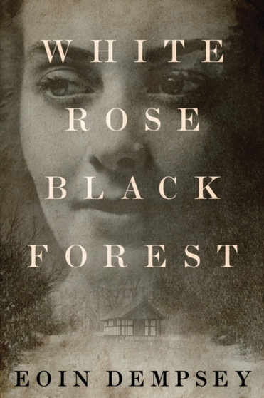 White Rose, Black Forest by Eoin Dempsey - Paperback