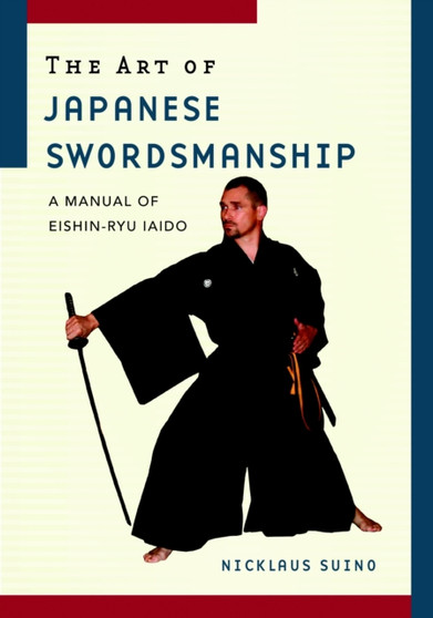 The Art of Japanese Swordsmanship : A Manual of Eishin-Ryu Iaido by Nicklaus Suino - Paperback