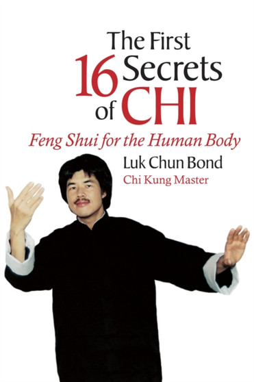 The First 16 Secrets of Chi : Feng Shui for the Human Body by Luk Chun Bond - Paperback