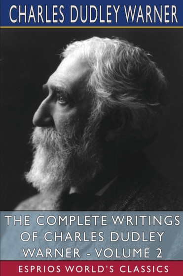 The Complete Writings of Charles Dudley Warner - Volume 2 (Esprios Classics) by Charles Dudley Warner - Paperback