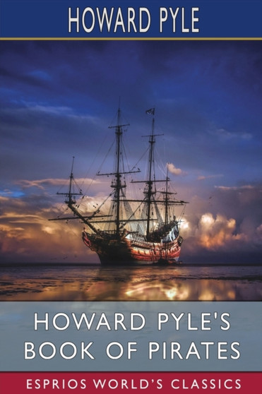 Howard Pyle's Book of Pirates (Esprios Classics) : Edited by Merle Johnson by Howard Pyle - Paperback