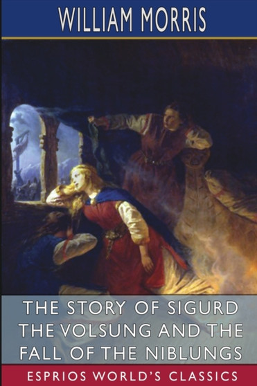 The Story of Sigurd the Volsung and the Fall of the Niblungs (Esprios Classics) by William Morris - Paperback