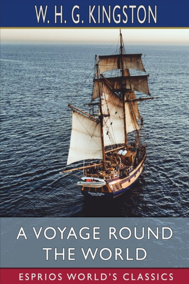 A Voyage Round the World (Esprios Classics) by W H G Kingston - Paperback