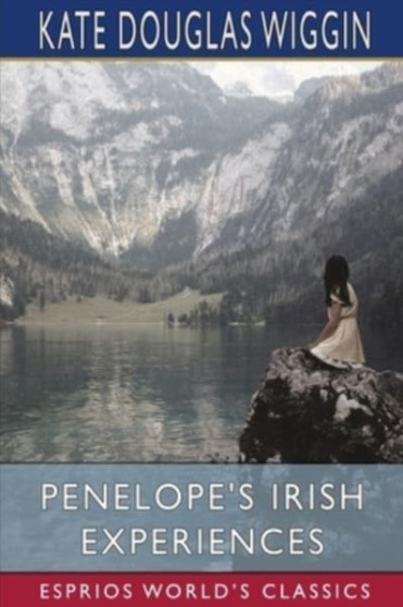 Penelope's Irish Experiences (Esprios Classics) by Kate Douglas Wiggin - Paperback