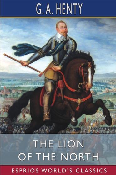 The Lion of the North (Esprios Classics) by G a Henty - Paperback