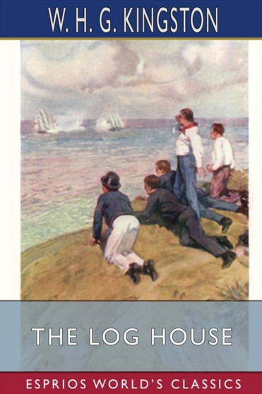 The Log House (Esprios Classics) by W H G Kingston - Paperback