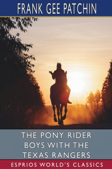 The Pony Rider Boys with the Texas Rangers (Esprios Classics) : or, On the Trail of the Border Bandits by Frank Gee Patchin - Paperback