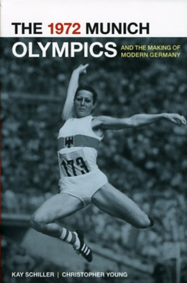 The 1972 Munich Olympics and the Making of Modern Germany : 42 by Kay Schiller - Paperback
