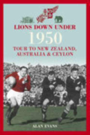 Lions Down Under : 1950 Tour to New Zealand, Australia and Ceylon by Alan Evans - Paperback