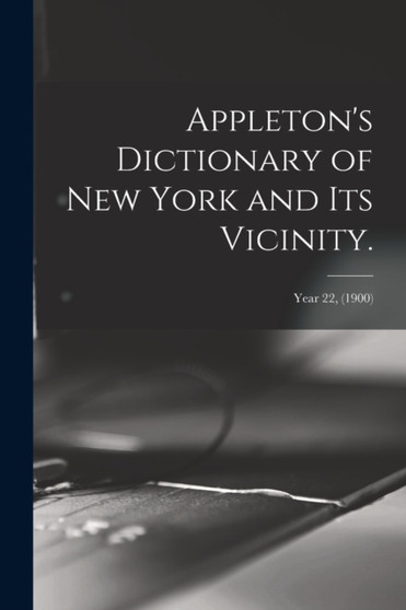 Appleton's Dictionary of New York and Its Vicinity.; year 22, (1900) by Anonymous - Paperback