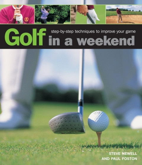 Golf in a Weekend : Step-by-step Techniques to Improve Your Game by Steve Newell - Hardback