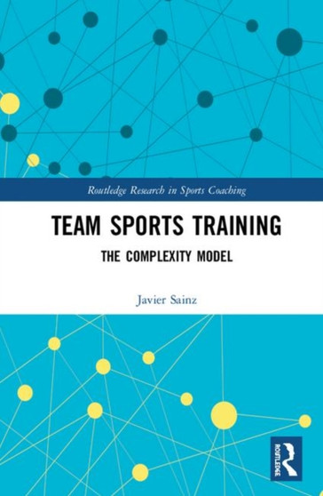 Team Sports Training : The Complexity Model by Javier Sainz - Hardback