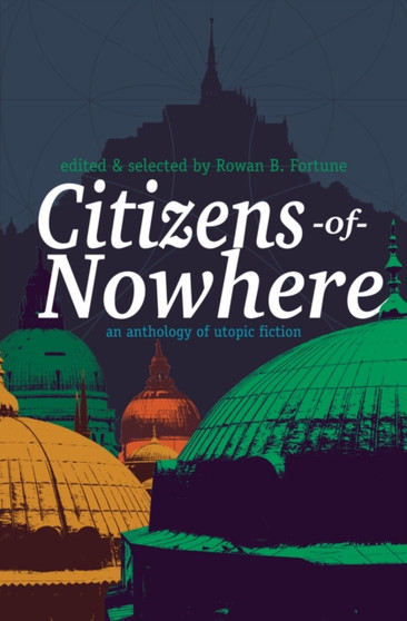 Citizens of Nowhere : an anthology of utopic fiction by Rowan Fortune - Paperback