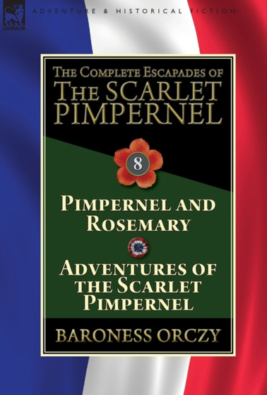 The Complete Escapades of The Scarlet Pimpernel : Volume 8-Pimpernel and Rosemary & Adventures of the Scarlet Pimpernel by Baroness Orczy - Hardback