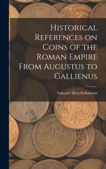 Historical References on Coins of the Roman Empire From Augustus to Gallienus by Edward Allen 1873-1948 Sydenham - Hardback