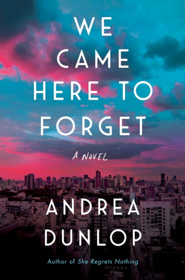 We Came Here to Forget : A Novel by Andrea Dunlop - Hardback
