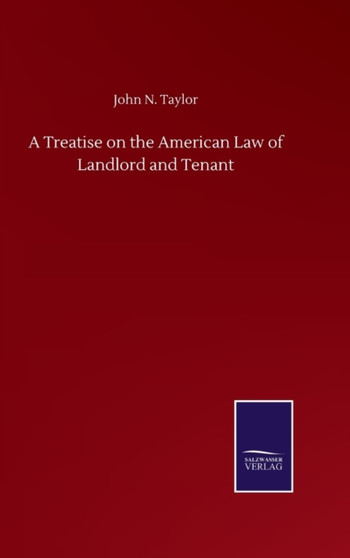 A Treatise on the American Law of Landlord and Tenant by John N Taylor - Hardback