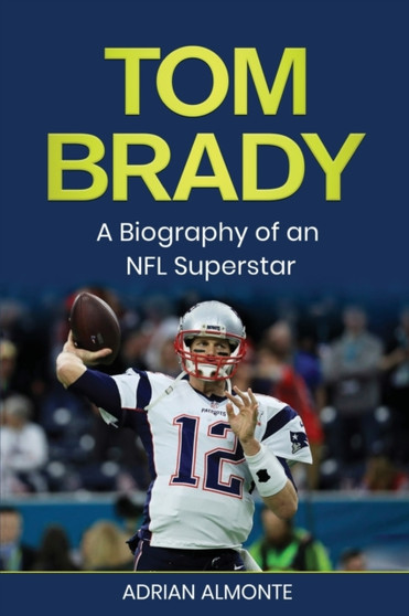 Tom Brady : A Biography of an NFL Superstar by Adrian Almonte - Paperback