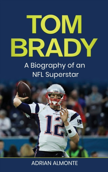 Tom Brady : A Biography of an NFL Superstar by Adrian Almonte - Hardback
