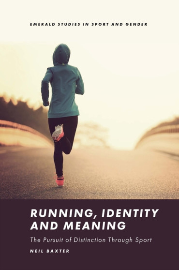 Running, Identity and Meaning : The Pursuit of Distinction Through Sport by Neil Baxter - Hardback