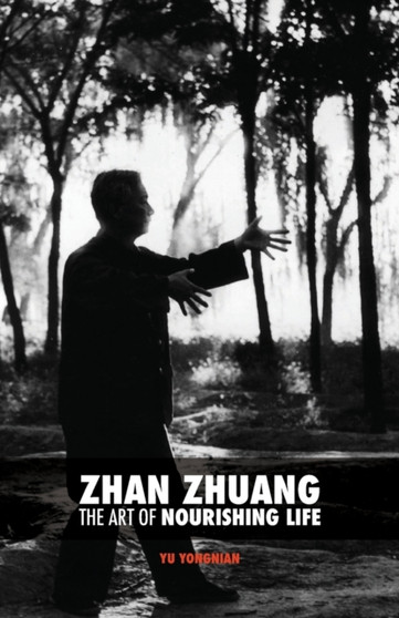 Zhan Zhuang : The Art of Nourishing Life by Yong Nian Yu - Paperback