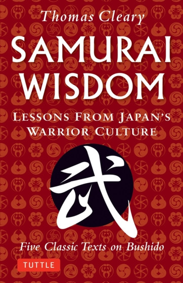 Samurai Wisdom : Lessons from Japan's Warrior Culture - Five Classic Texts on Bushido by Thomas Cleary - Paperback