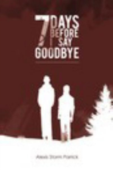 7 Days Before I Say Goodbye : Seven Days Before I Say Goodbye by Alexis Storm Parrick - Paperback