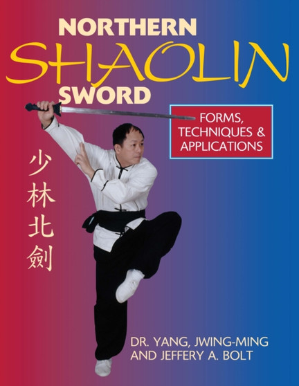 Northern Shaolin Sword : Form, Techniques, & Applications by Dr.Jwing-Ming Yang - Paperback