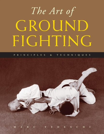 The Art of Ground Fighting : Principles & Techniques by Marc Tedeschi - Paperback