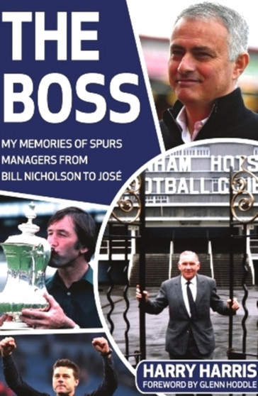 The Boss : My Memories of Spurs Managers From Bill Nicholson to Jose Mourinho by Harry Harris - Paperback