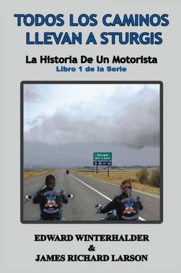 Todos Los Caminos Llevan A Sturgis : La Historia De Un Motorista (Libro 1 de la Serie) by Edward Winterhalder - Paperback