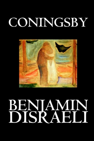 Coningsby by Benjamin Disraeli, Fiction, Classics, Psychological by Earl of Beaconsfield Benjamin Ear Disraeli - Paperback