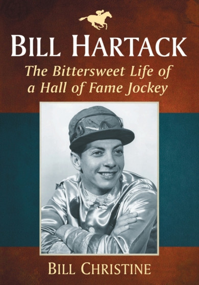 Bill Hartack : The Bittersweet Life of a Hall of Fame Jockey by Bill Christine - Paperback