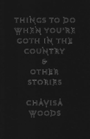 Things To Do When You're Goth In The Country : And Other Stories by Chavisa Woods - Hardback