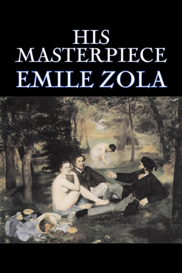 His Masterpiece by Emile Zola, Fiction, Literary, Classics by Emile Zola - Hardback