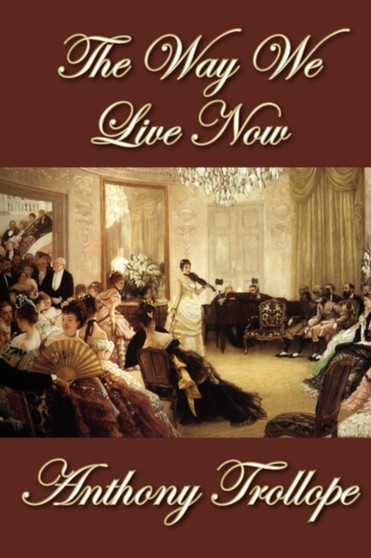 The Way We Live Now by Anthony Trollope - Hardback