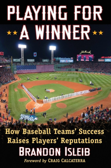 Playing for a Winner : How Baseball Teams' Success Raises Players' Reputations by Brandon Isleib - Paperback