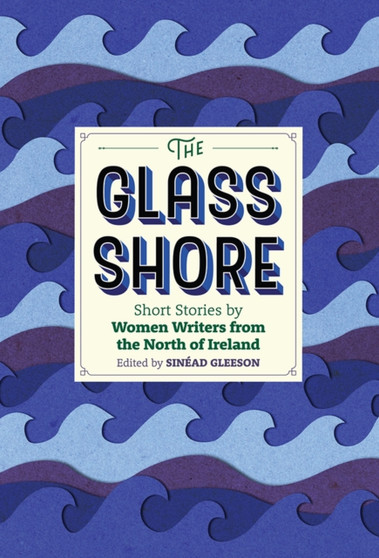 The Glass Shore : Short Stories by Women Writers from the North of Ireland by Sinead Gleeson - Hardback