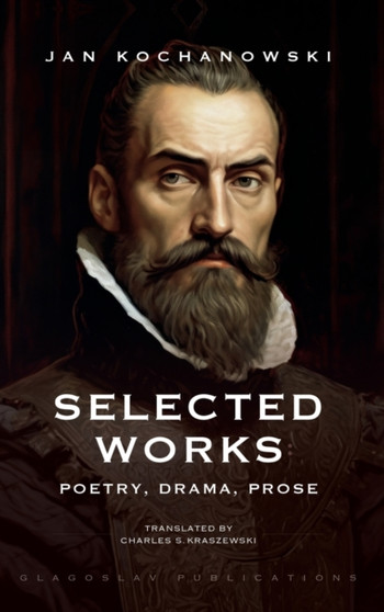 Selected Works : Poetry, Drama, Prose by Jan Kochanowski - Hardback