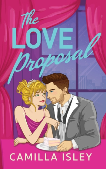 The Love Proposal : A friends with benefits, wedding date romantic comedy from Camilla Isley by Camilla Isley - Hardback