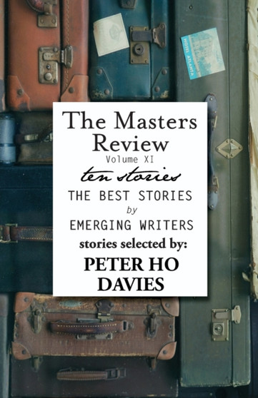 The Masters Review Volume XI : With Stories Selected by Peter Ho Davies by Peter Ho Davies - Paperback